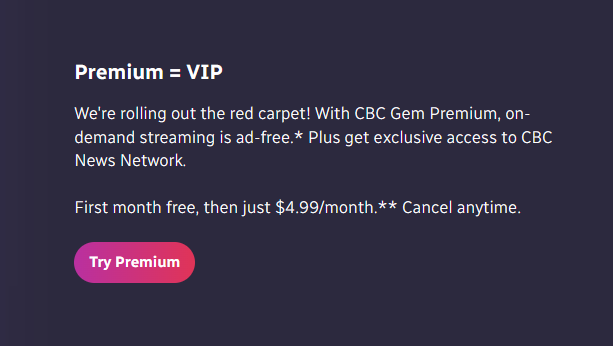 Premium = VIP Premium is ad-free* and there's access to CBC News Network -followed by a try premium button